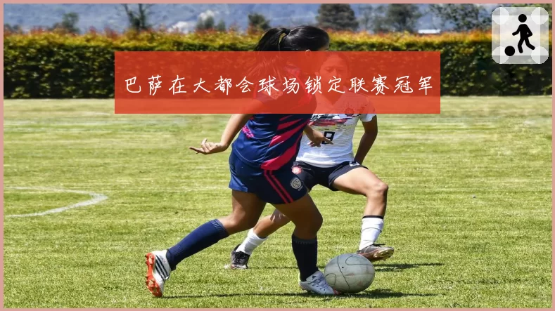 巴萨在大都会球场锁定联赛冠军