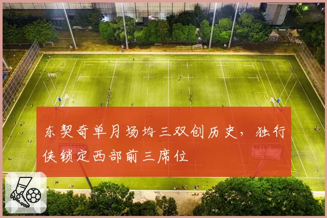 东契奇单月场均三双创历史，独行侠锁定西部前三席位