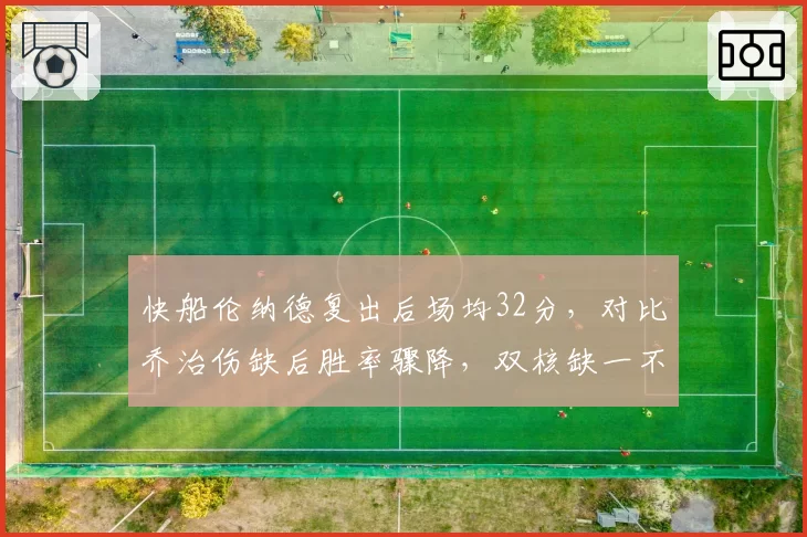 快船伦纳德复出后场均32分，对比乔治伤缺后胜率骤降，双核缺一不可